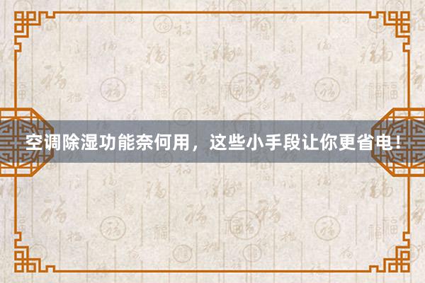 空调除湿功能奈何用，这些小手段让你更省电！
