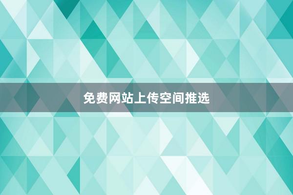 免费网站上传空间推选